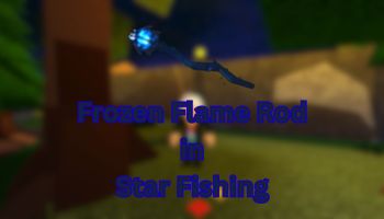 Frozen Flame Rod in Star Fishing