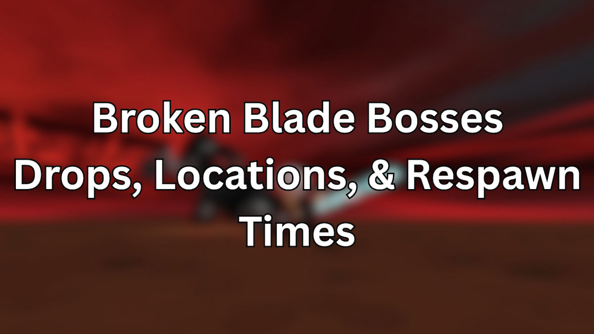 Broken Blade Bosses Drops, Locations, & Respawn Times