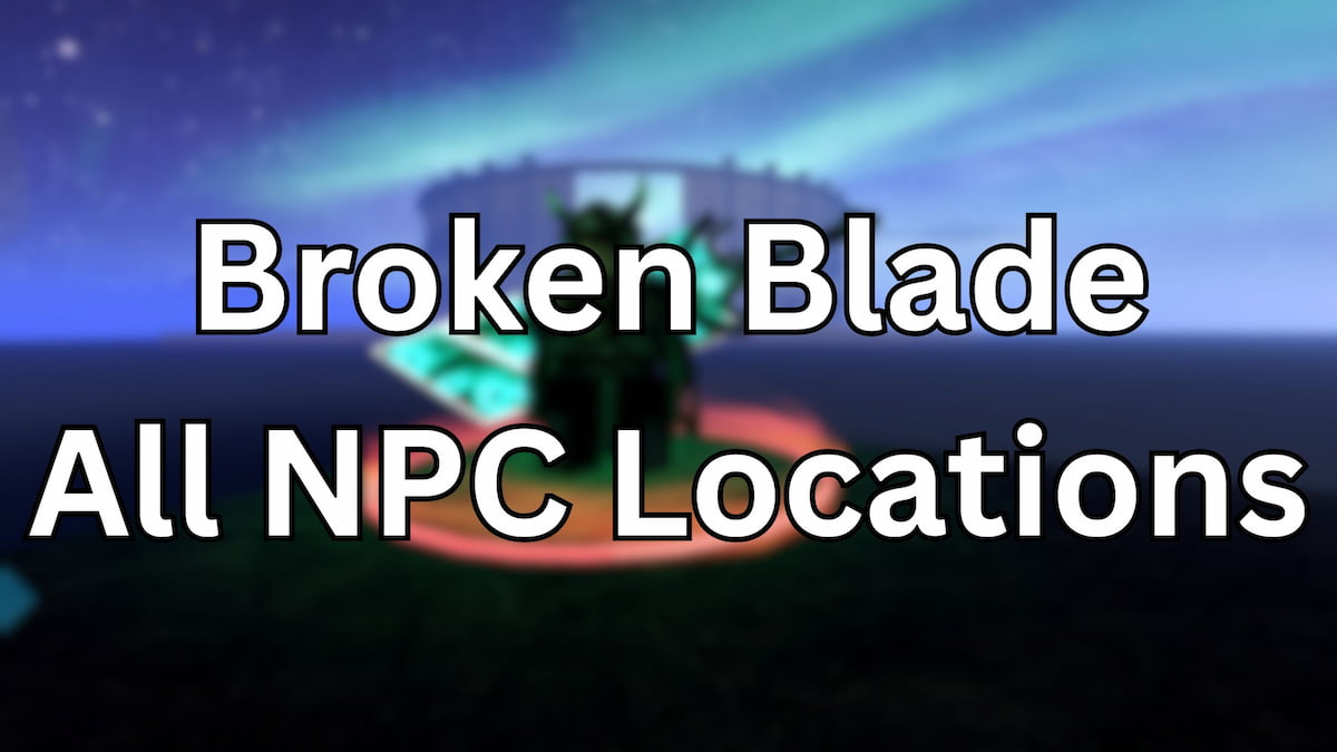 Broken Blade NPC Locatiions Guide