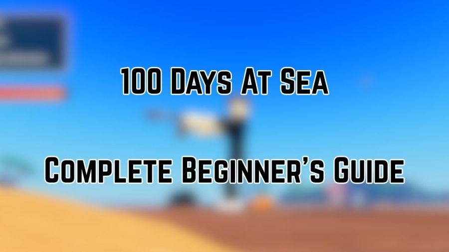 Complete 100 Days At Sea Beginner s Guide Pro Game Guides Complete 100 Days At Sea Beginner s Guide Pro Game Guides