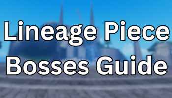 Lineage Piece Bosses Guide