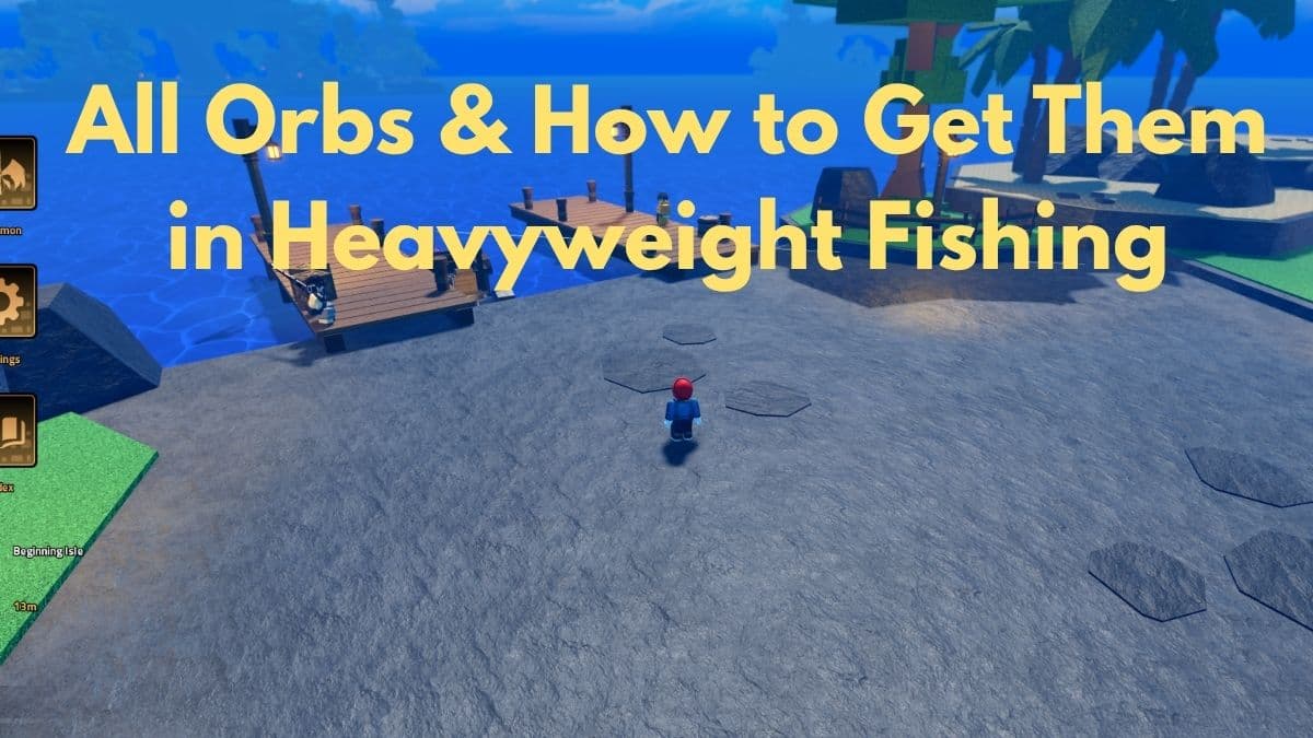 All Orbs and How to Get Them in Heavyweight Fishing